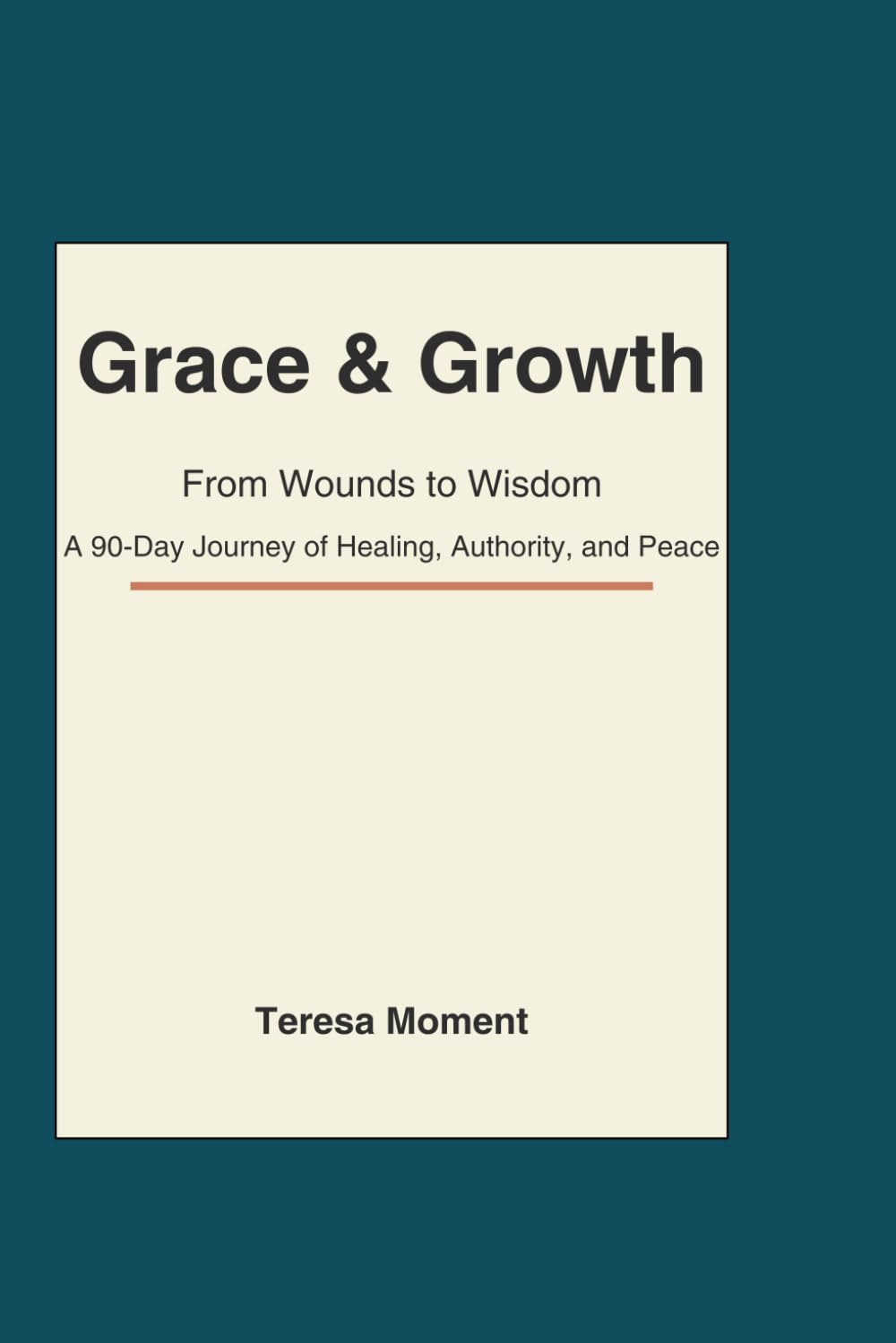 Grace & Growth: From Wounds to Wisdom: A 90-Day Journey of Healing, Authority, and Peace