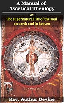 A Manual of Ascetical Theology or, The supernatural life of the soul