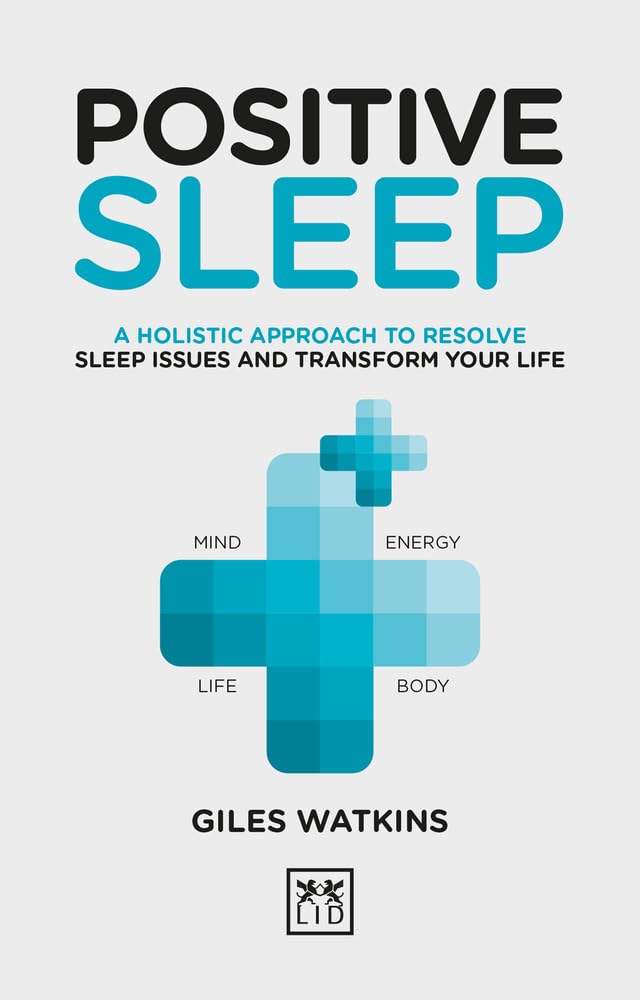 Positive Sleep: A holistic approach to resolve sleep issues and transform your life. (Positive Wellbeing)