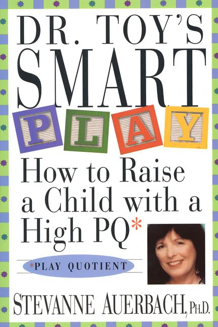 Dr. Toy's Smart Play: How to Raise a Child with a High PQ (Play Quotient)