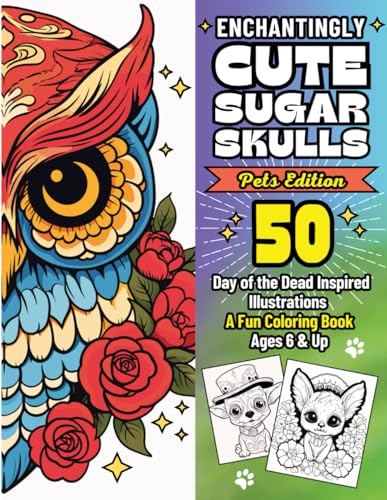 Enchantingly Cute Sugar Skulls PETS EDITION: 50 Day of the Dead Inspired Illustrations, A Fun Coloring Book, (Ages 6 & Up) (Day of The Dead (Dia de Los Muertos))