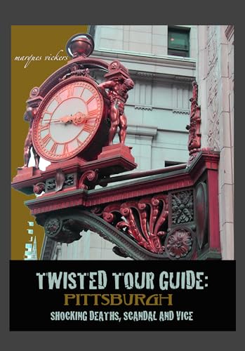 Twisted Tour Guide Pittsburgh: Shocking Deaths, Scandal and Vice (Twisted Tour Guides Series)