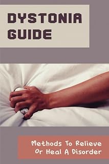 Dystonia Guide: Methods To Relieve Or Heal A Disorder
