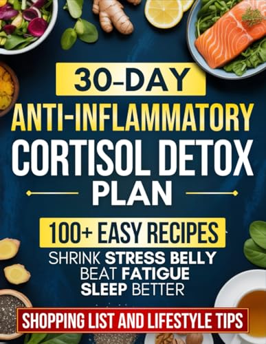 30-Day Anti-Inflammatory Cortisol Detox Plan: Easy Recipes & a Co...