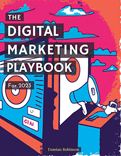 The Digital Marketing Playbook For 2023: A Step-By-Step Approach To Mastering Online Marketing In 2023 (The Digital Marketer's Toolkit 1) #TOP27