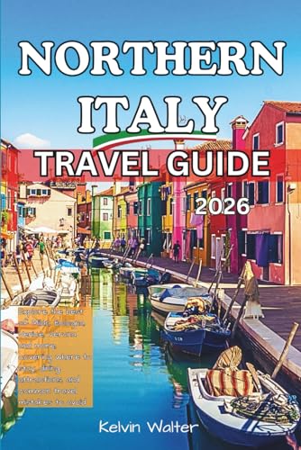 NORTHERN ITALY TRAVEL GUIDE 2026: Explore the best of Milan, Bologna, Venice, Verona and more, covering where to stay, dining, attractions, and common travel mistakes to avoid