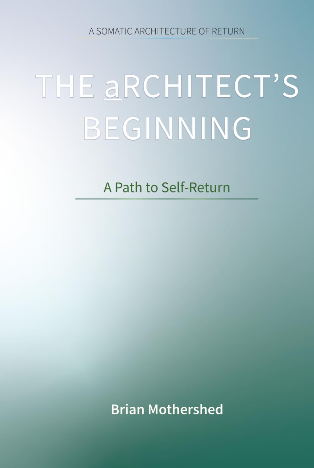 THE aRCHITECT’S BEGINNING: A SOMATIC ARCHITECTURE OF RETURN