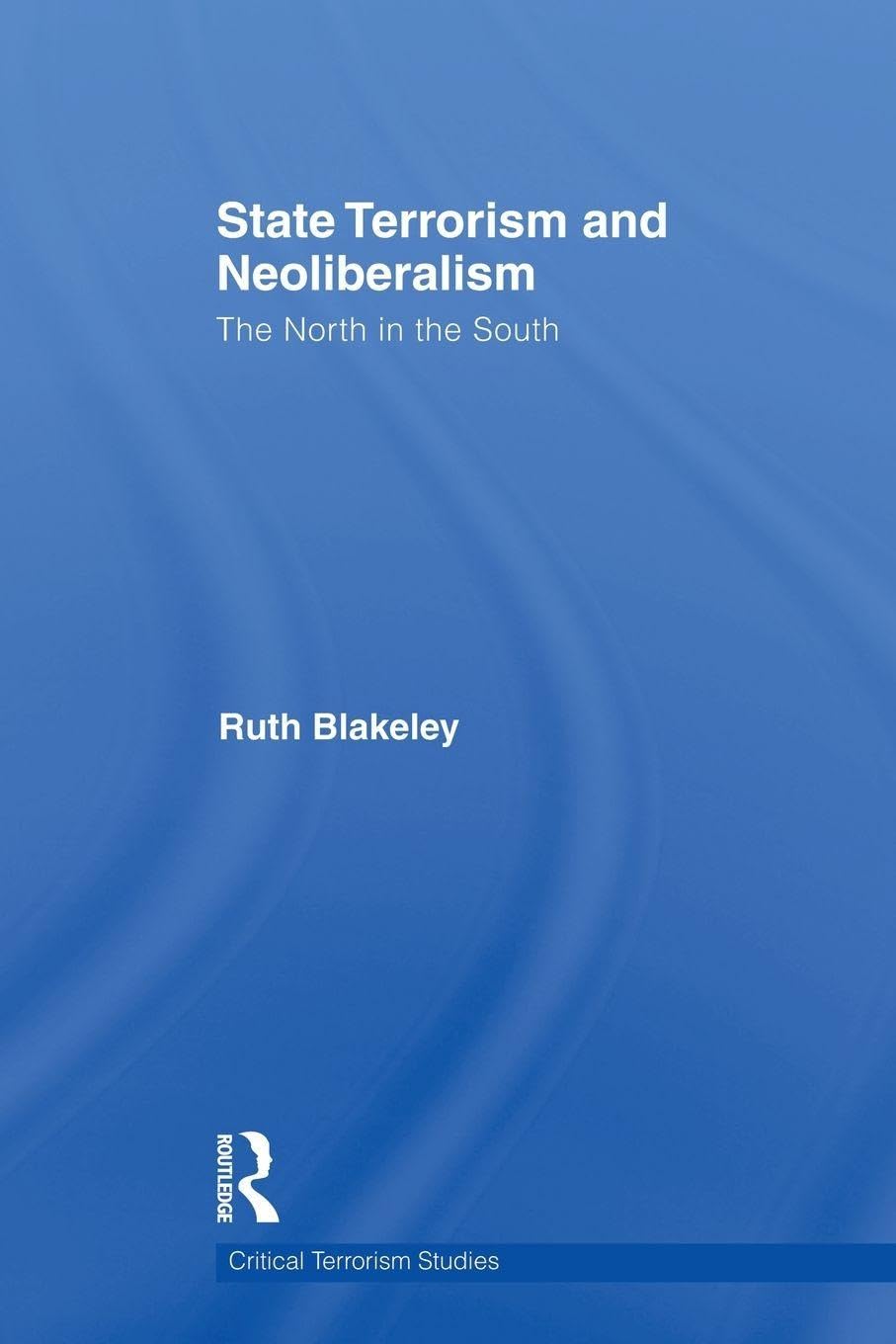 State Terrorism and Neoliberalism: The North in the South (Routledge Critical Terrorism Studies)