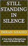  Still Standing in Silence : A True Story of Betrayal Lose and a Life Broken By Fate (English Edition)