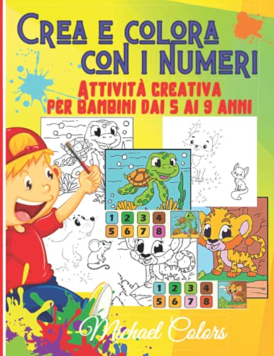 Crea e Colora con i Numeri: Attività creativa per bambini dai 5 ai 9 anni. 74 pagine da disegnare e colorare con numeri, passatempi divertenti e ... “unisci i puntini e colora con i numeri”.