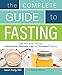 The Complete Guide to Fasting: Heal Your Body Through Intermittent, Alternate-Day, and Extended