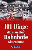 101 Dinge, die man über Bahnhöfe wissen muss