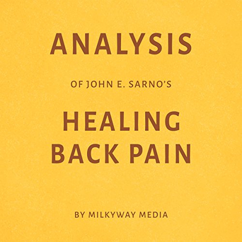 Analysis of John E. Sarno’s Healing Back Pain By Milkyway Media (Audible Audio Analysis of John E. Sarno’s Healing Back Pain By Milkyway Media (Audible Audio