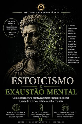 Estoicismo e Exaustão Mental: Como desacelerar a mente, recuperar energia emocional e parar de viver em estado de sobrevivência (FILOSOFIA & NEUROCIÊNCIA Livro 12)