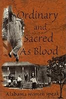 Ordinary and Sacred As Blood: Alabama Women Speak 0967267609 Book Cover