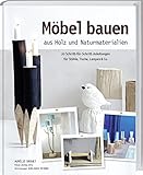  Möbel bauen aus Holz und Naturmaterialien: 20 Schritt-für-Schritt-Anleitungen für Stühle, Lampen & Co.