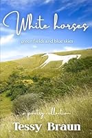 White Horses, green fields and blue skies: A poetry collection B0C5P7DV9L Book Cover