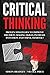 Critical Thinking: Proven Strategies To Improve Decision Making Skills, Increase Intuition And Think Smarter