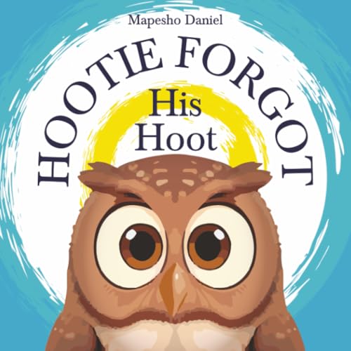 Hootie Forgot His Hoot: An Owl's Whimsical Quest to Rediscover His Hoot