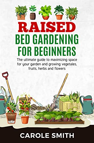 RAISED BED GARDENING FOR BEGINNERS: The Ultimate Guide To Maximizing Space For Your Garden And Growing Vegetales, Fruits, Herbs And Flowers image 2