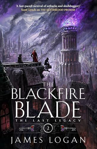The Blackfire Blade: a thrilling epic fantasy perfect for fans of Scott Lynch and James Islington (Book 2 of the Last Legacy)