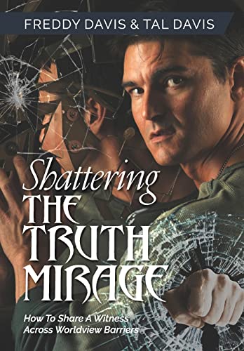 Shattering the Truth Mirage: How To Share A Witness Across Worldview Barriers