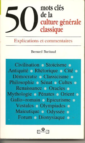 50 MOTS CLES DE LA CULTURE GENERALE CLASSIQUE. Explications et commentaires