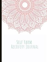 Self Harm Recovery Journal: Beautiful Journal for Self-Harm Recovery with Energy and Mood Trackers, Self Harm Prevention Work Sheets, Quotes, Mindfulness Exercises, Gratitude Prompts and more. 1089518706 Book Cover