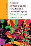 Art for People's Sake: Artists and Community in Black Chicago, 1965-1975