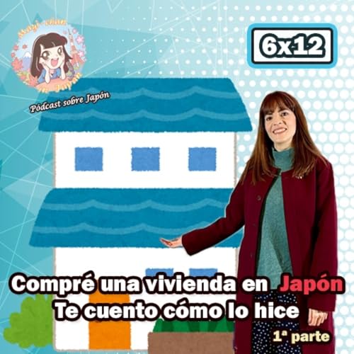 『6x12 Compré una vivienda en Japón - ¿Cómo lo hice? - Te lo cuento (1ª parte)』のカバーアート
