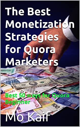 The Best Monetization Strategies for Quora Marketers: Best 50 ways for Quora Beginner