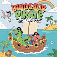 Dinosaur Pirate Coloring Book: dinosaur coloring book for kids, pirate adventure coloring book, prehistoric pirates for toddlers, boys fun coloring ... coloring book, coloring book for preschoolers B0F5N9GG2K Book Cover