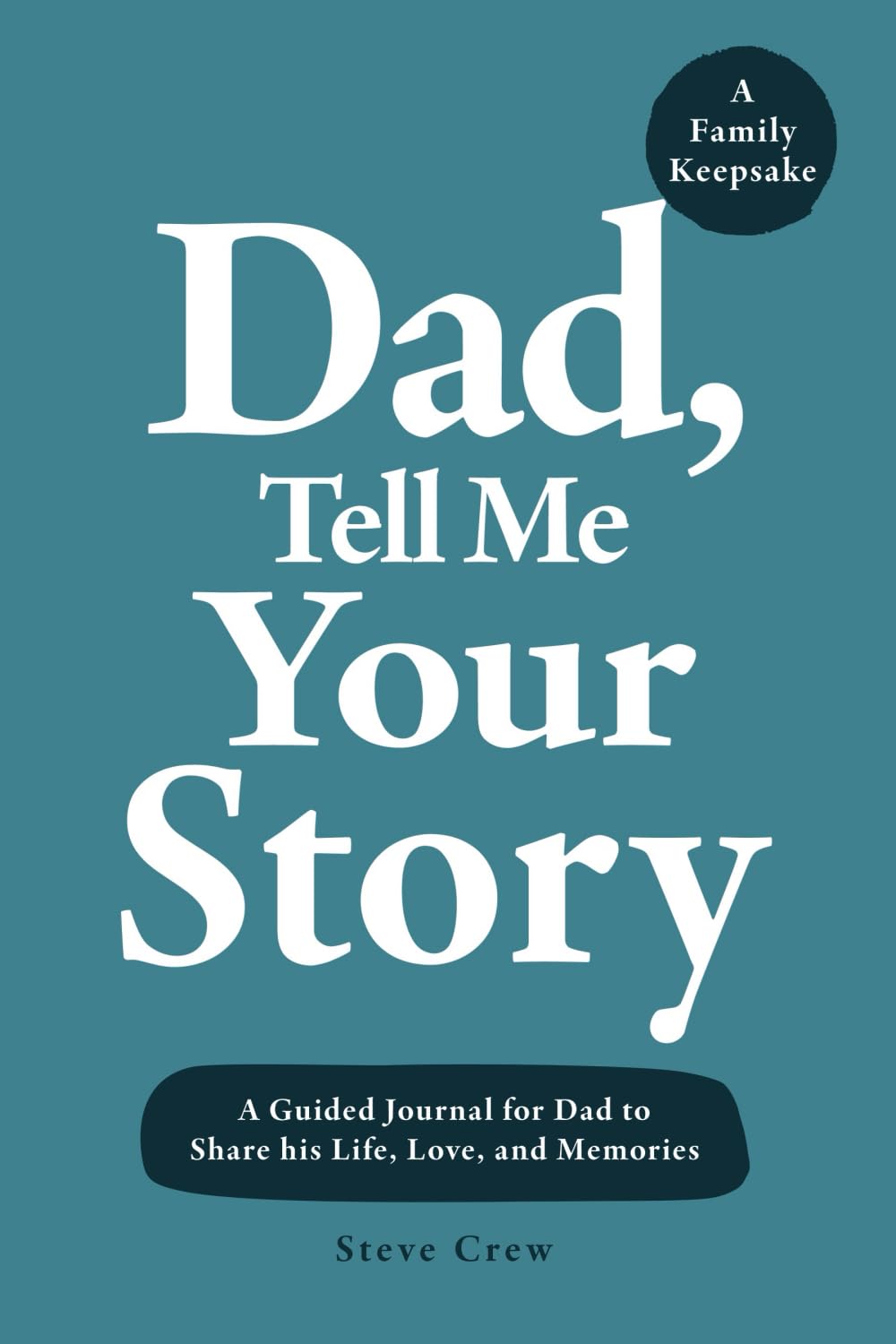 Dad, Tell Me Your Story: A Guided Journal for Dad to Share his Life, Love, and Memories