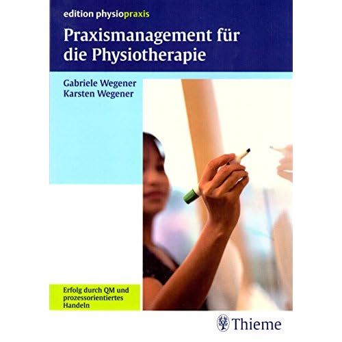 Praxismanagement für die Physiotherapie: Erfolg durch QM und prozessorientiertes Handeln (edition physiopraxis)
