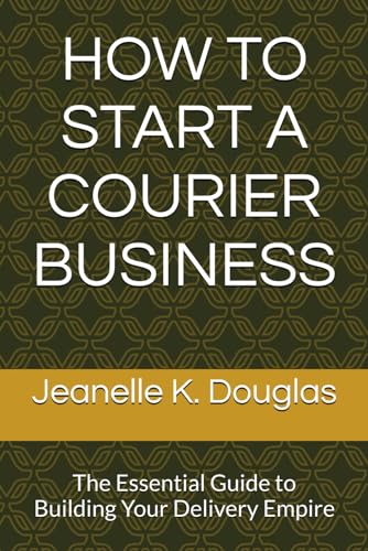 Independently Published 9798323326204 How To Start A Courier Business: The Essential Guide To Building Your Delivery Empire cover
