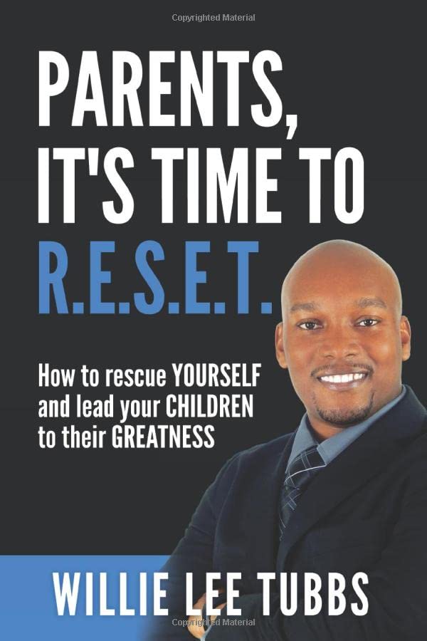 Parents, it's time to R.E.S.E.T.: How to rescue YOURSELF and lead your CHILDREN to their GREATNESS