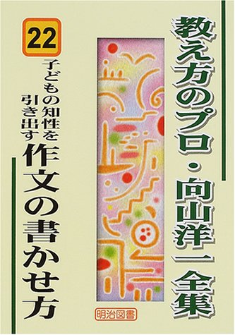 子どもの知性を引き出す作文の書かせ方 (教え方のプロ・向山洋一全集 22)