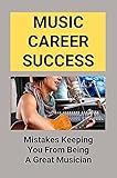  Music Career Success: Mistakes Keeping You From Being A Great Musician: Self-Promotion Secrets For Musicians (English Edition)
