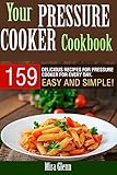 Your Pressure Cooker Cookbook: 159 Delicious Recipes for Pressure Cooker for Every Day. Easy and Simple!