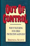 Out of Control: Who's Watching Our Child Protection Agencies?