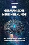 Entdeckung DIE GERMANISCHE NEUE HEILKUNDE: Ein revolutionärer Ansatz für Gesundheit und Wohlbefinden