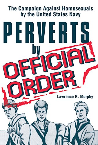 Perverts by Official Order: The Campaign Against Homosexuals by the United States Navy
