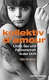  Kollektiv d\'amour: Liebe, Sex und Partnerschaft in der DDR