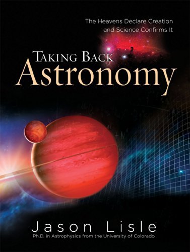 Télécharger Taking Back Astronomy: The Heavens Declare Creation by Jason Lisle (2006) Hardcover livre En ligne