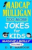 Madcap Mulligan 500 More Jokes for Kids: Volume 2 (Madcap Mulligan Jokes for Kids)