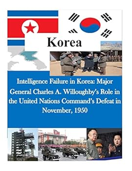 Paperback Intelligence Failure in Korea: Major General Charles A. Willoughby's Role in the United Nations Command's Defeat in November, 1950 Book