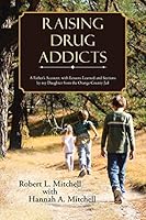 Raising Drug Addicts: A Father’S Account, with Lessons Learned and Sections by My Daughter from the Orange County Jail 1490881972 Book Cover