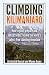 Climbing Kilimanjaro: How to plan, prepare and SUCCESSFULLY climb the world’s tallest free standing mountain. (Kilimanjaro series) (Volume 1)