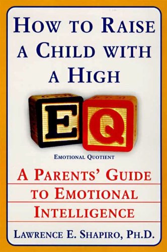 How to Raise a Child with a High EQ: Parents' Guide to Emotional Intelligence How to Raise a Child with a High EQ: Parents' Guide to Emotional Intelligence