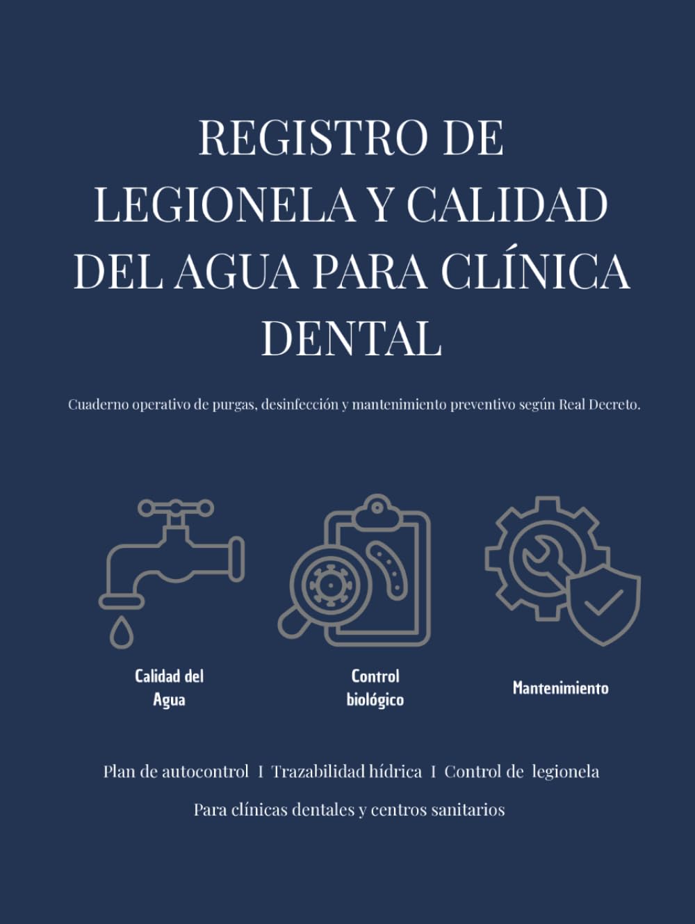 REGISTRO DE LEGIONELA Y CALIDAD DEL AGUA PARA CLÍNICA DENTAL: Cuaderno operativo de purgas, desinfección y mantenimiento preventivo según Real ... Profesional: Sistemas de Control y Registro)